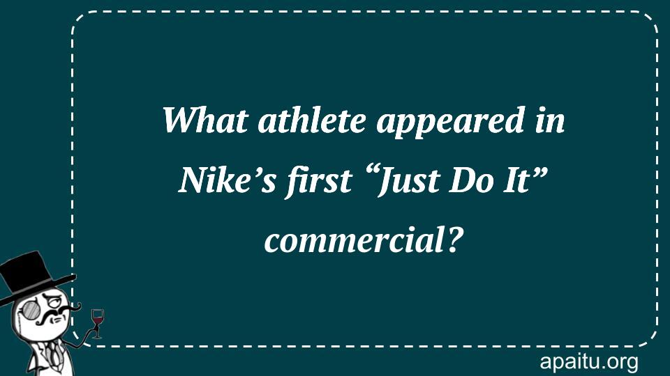 What athlete appeared in Nike’s first “Just Do It” commercial?