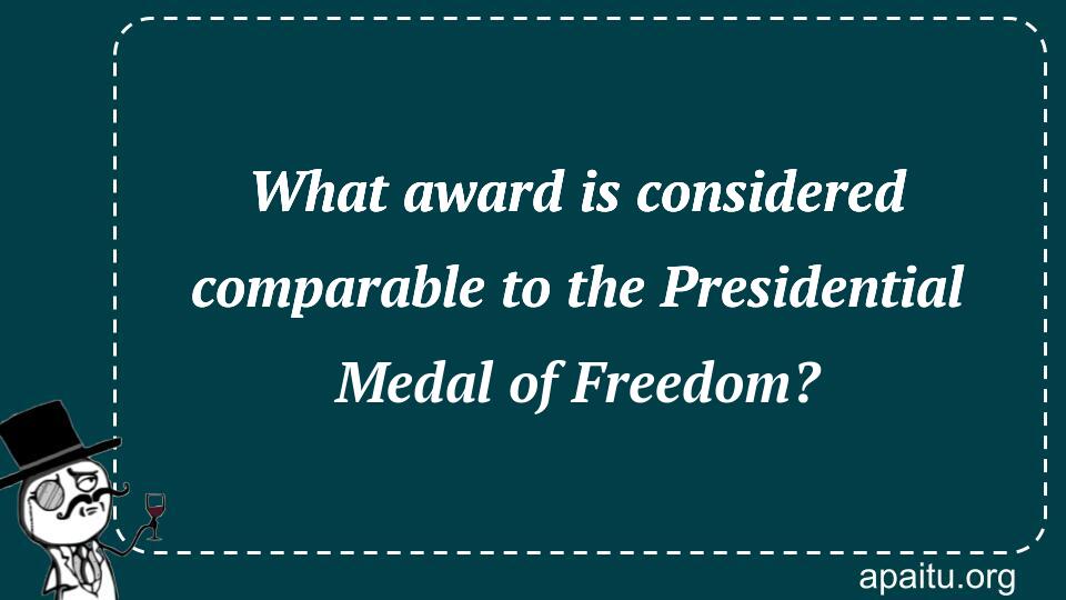 What award is considered comparable to the Presidential Medal of Freedom?