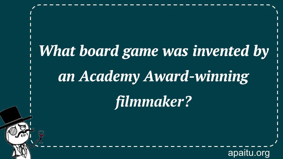 What board game was invented by an Academy Award-winning filmmaker?