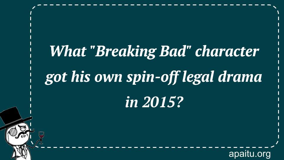 What `Breaking Bad` character got his own spin-off legal drama in 2015?