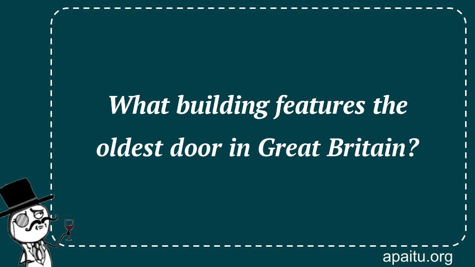 What building features the oldest door in Great Britain?