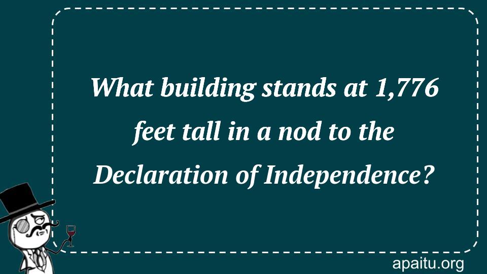 What building stands at 1,776 feet tall in a nod to the Declaration of Independence?