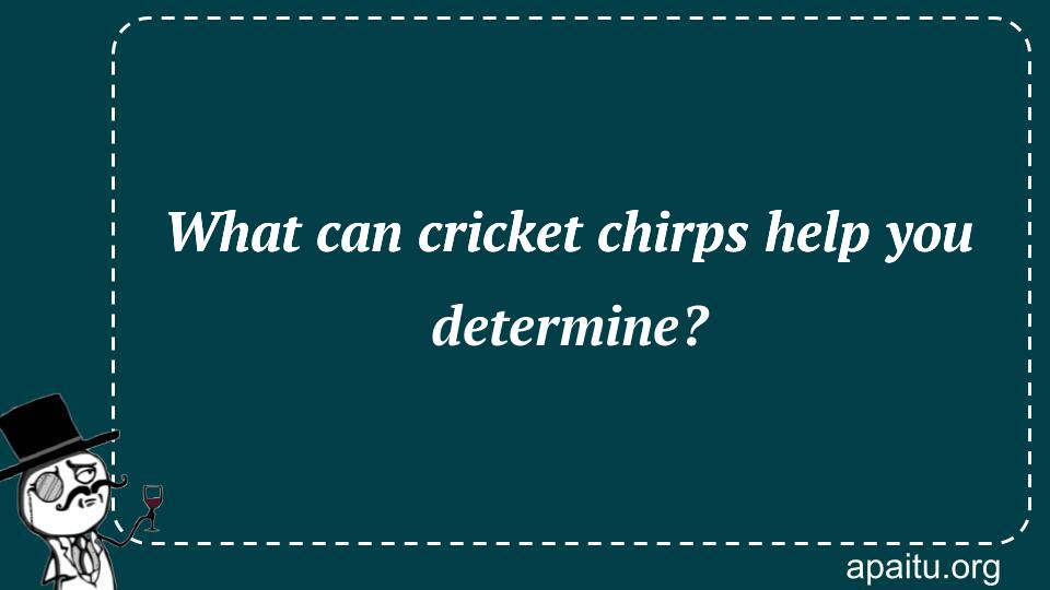 What can cricket chirps help you determine?