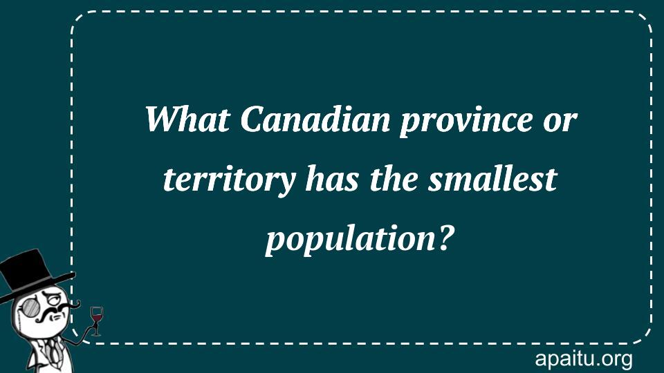 What Canadian province or territory has the smallest population?