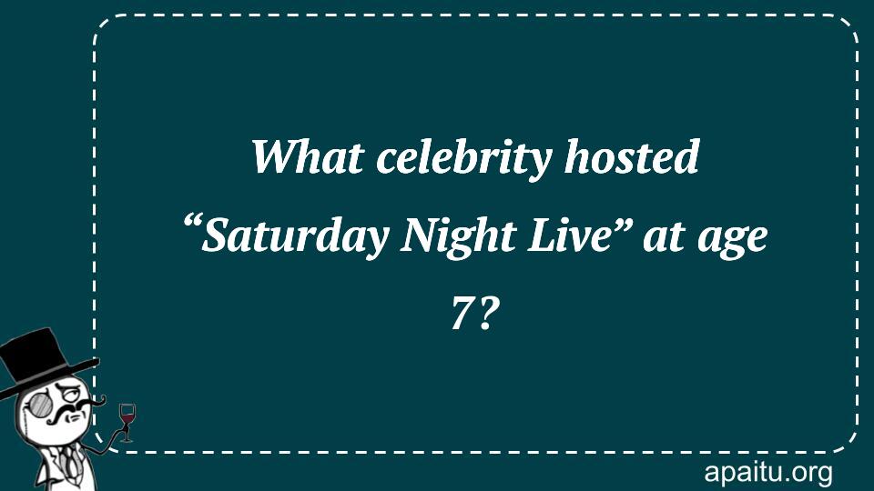 What celebrity hosted “Saturday Night Live” at age 7?