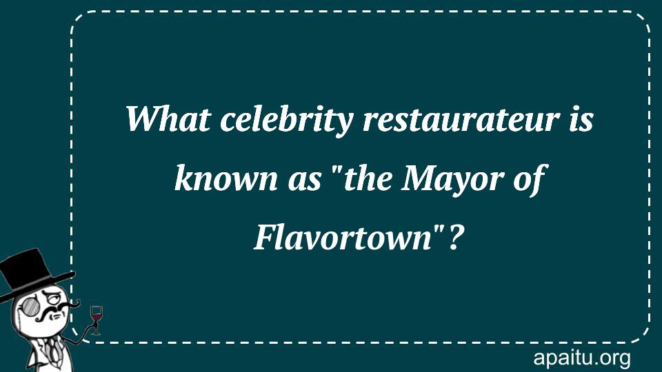 What celebrity restaurateur is known as `the Mayor of Flavortown`?