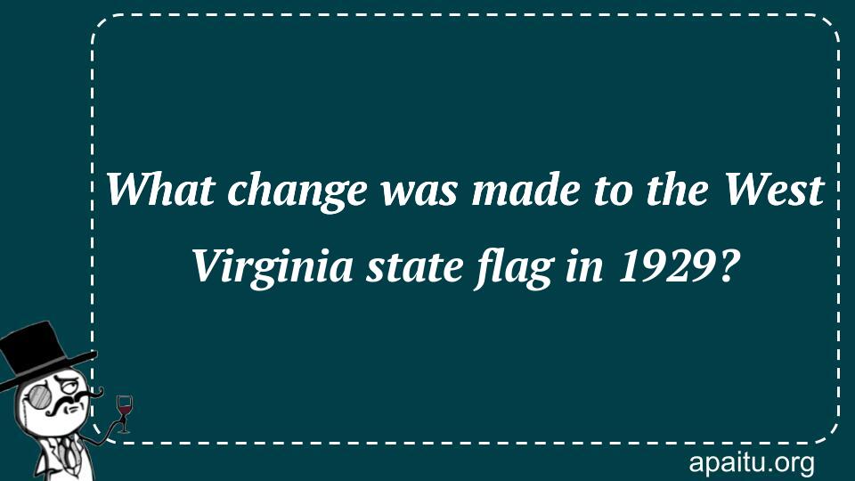 What change was made to the West Virginia state flag in 1929?