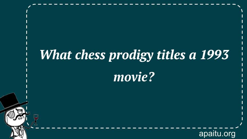 What chess prodigy titles a 1993 movie?