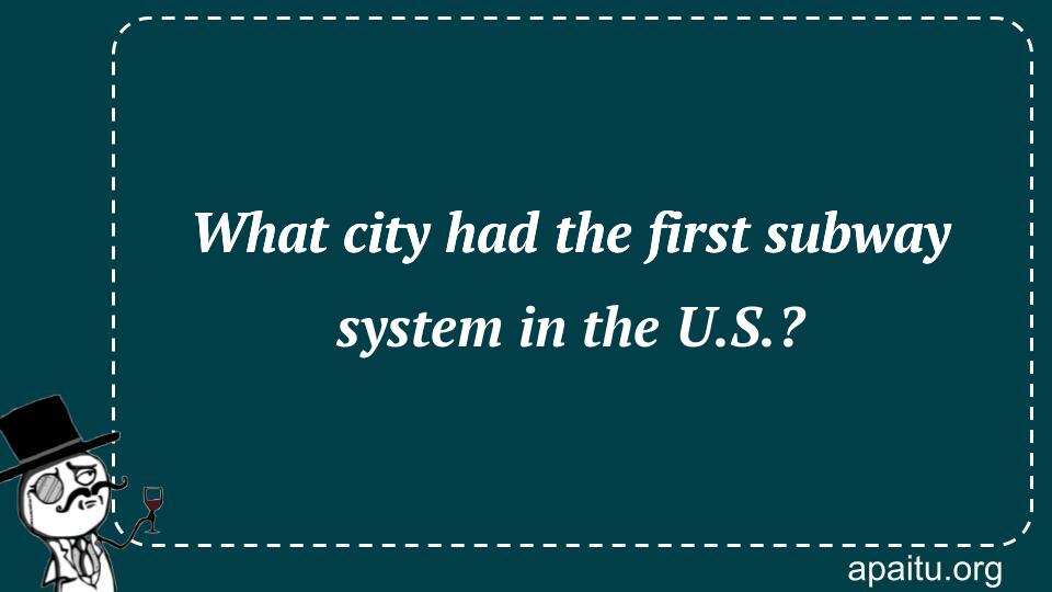 What city had the first subway system in the U.S.?