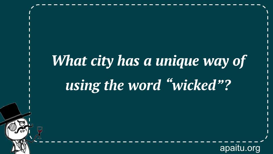 What city has a unique way of using the word “wicked”?