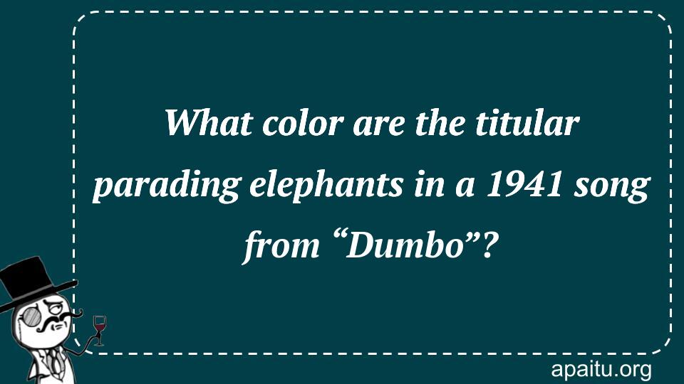 What color are the titular parading elephants in a 1941 song from “Dumbo”?