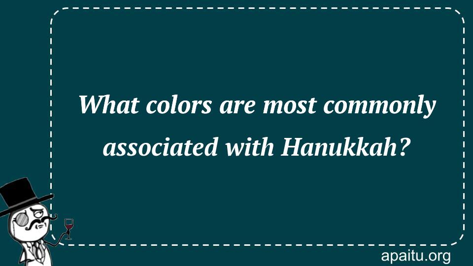 What colors are most commonly associated with Hanukkah?