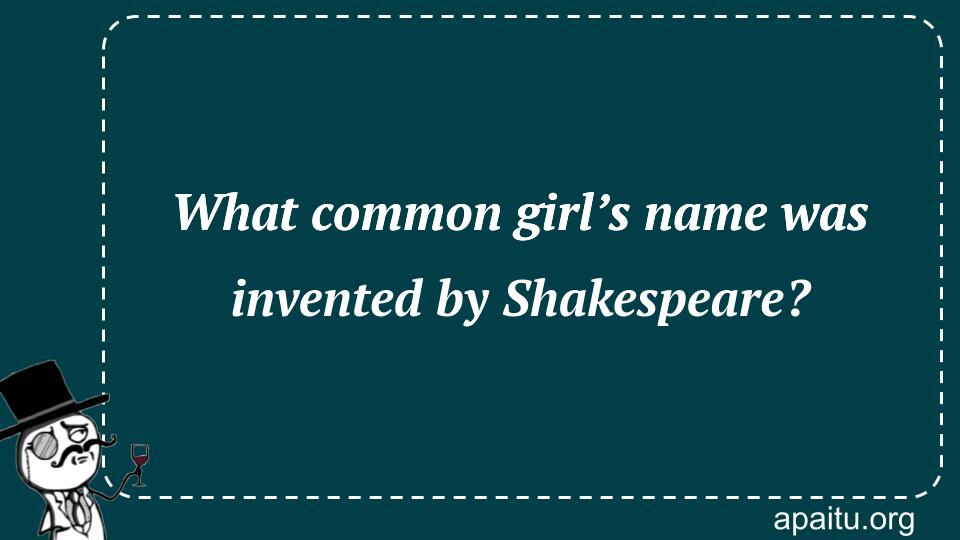 What common girl’s name was invented by Shakespeare?