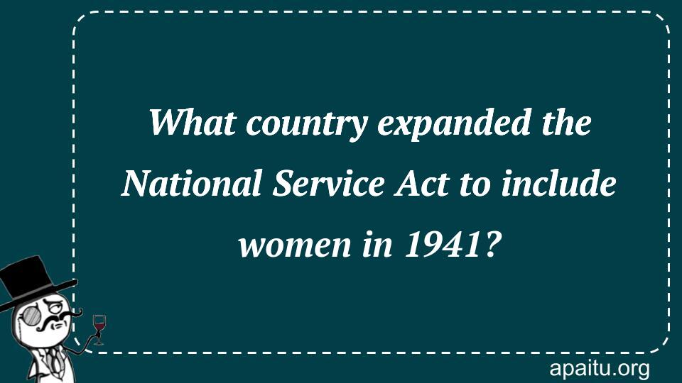 What country expanded the National Service Act to include women in 1941?