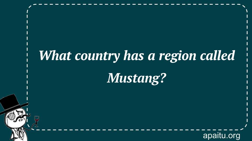 What country has a region called Mustang?