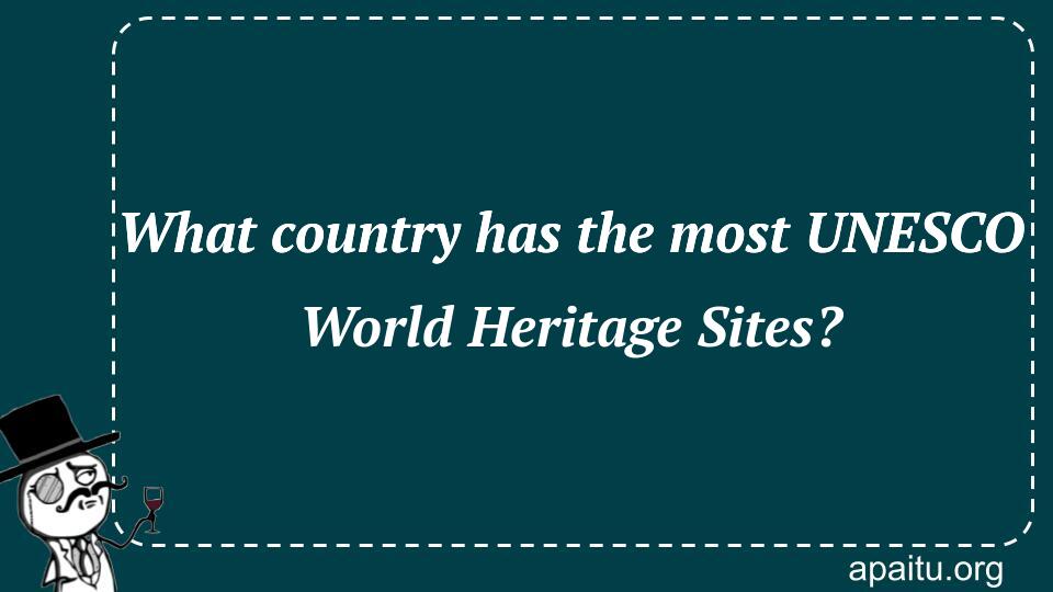 What country has the most UNESCO World Heritage Sites?