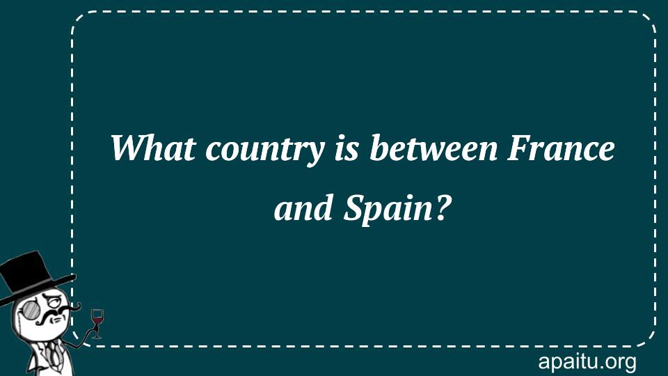 What country is between France and Spain?