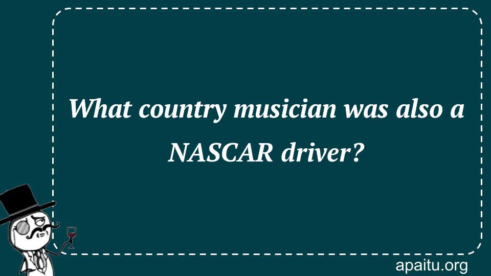 What country musician was also a NASCAR driver?