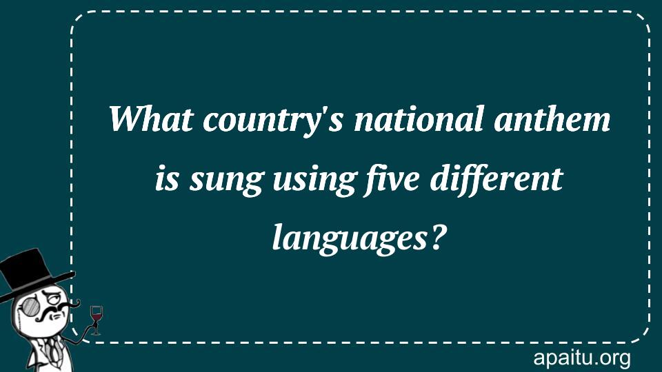 What country`s national anthem is sung using five different languages?