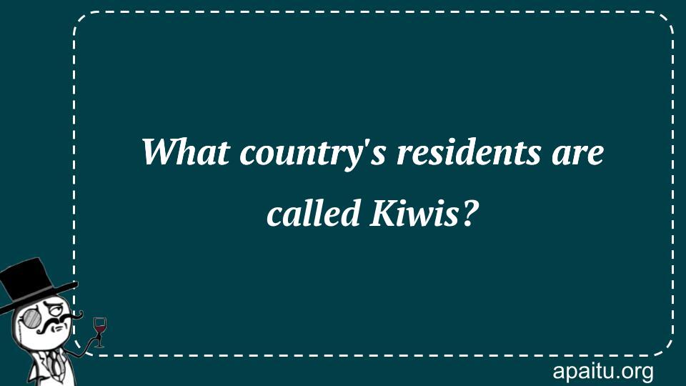 What country`s residents are called Kiwis?