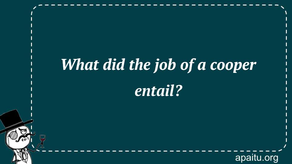 What did the job of a cooper entail?