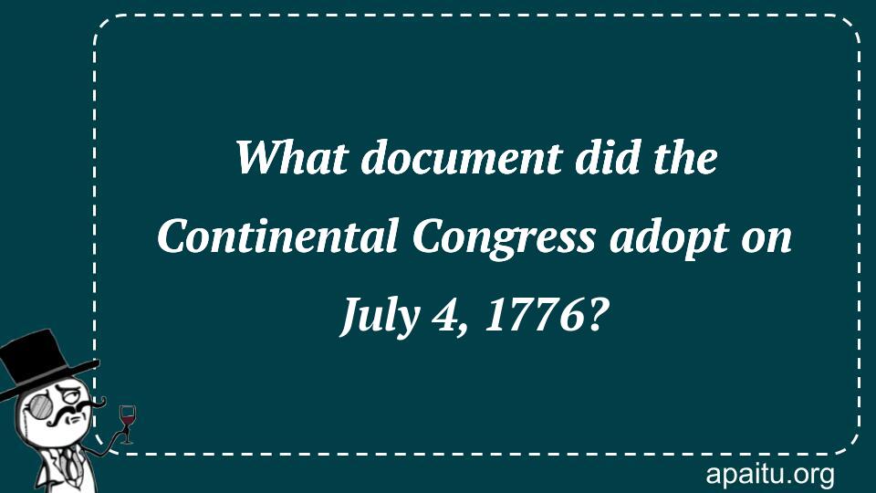 What document did the Continental Congress adopt on July 4, 1776?