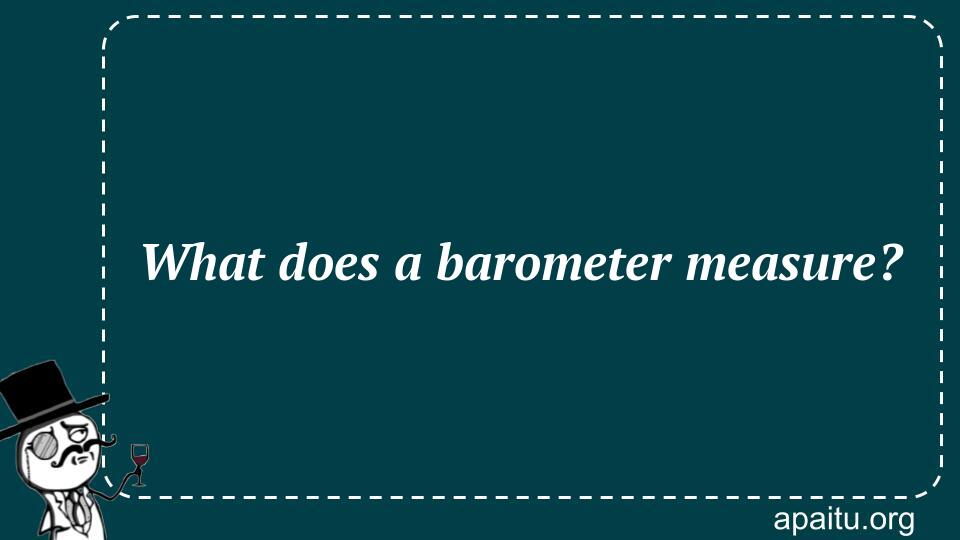 What does a barometer measure?