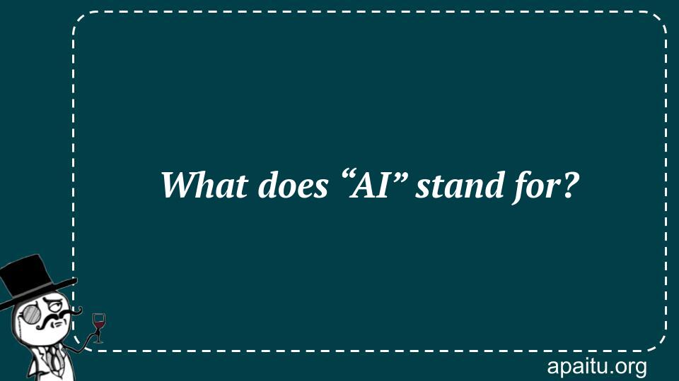 What does “AI” stand for?