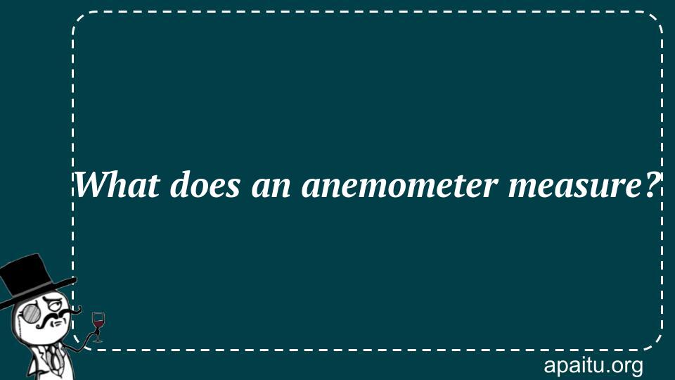 What does an anemometer measure?