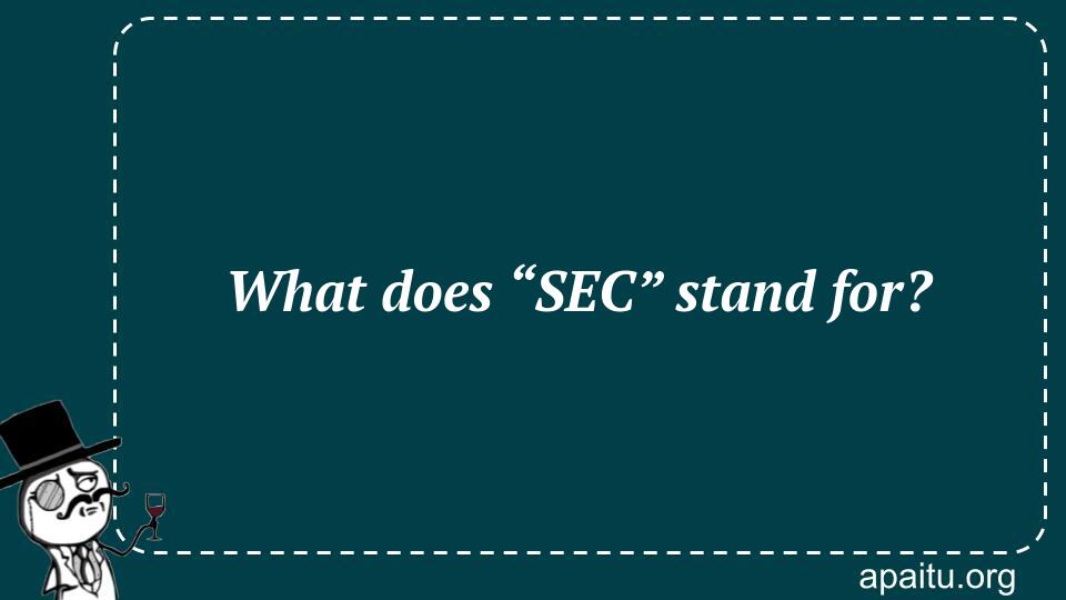 What does “SEC” stand for?