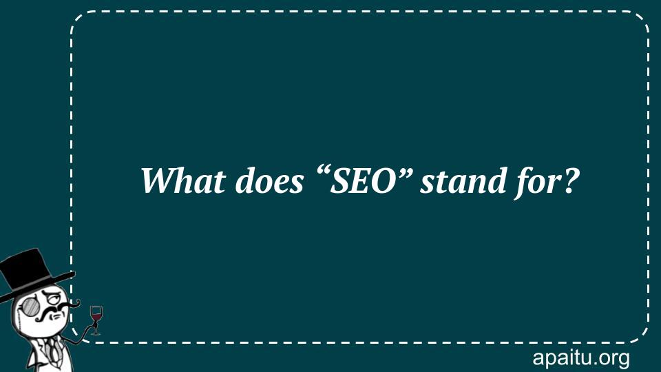 What does “SEO” stand for?