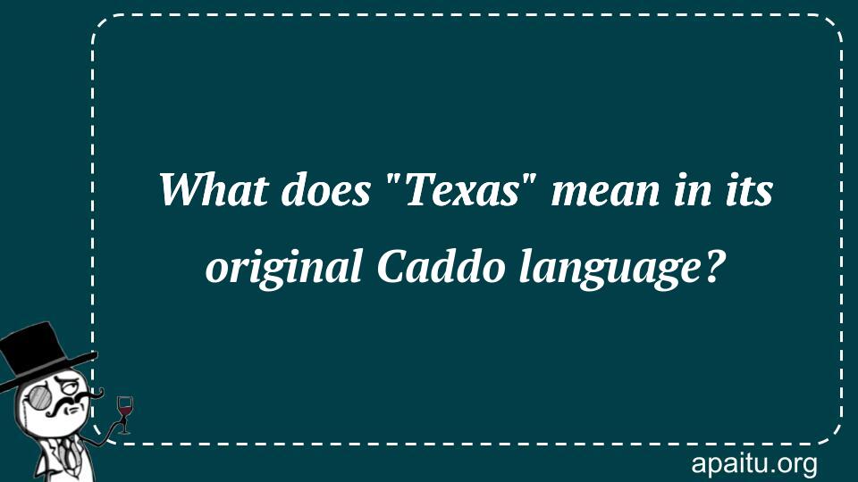 What does `Texas` mean in its original Caddo language?