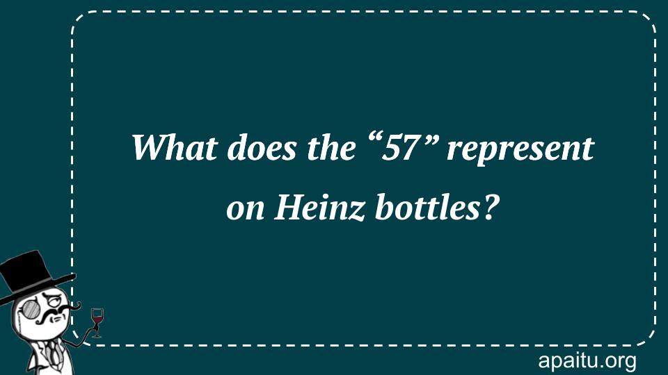 What does the “57” represent on Heinz bottles?