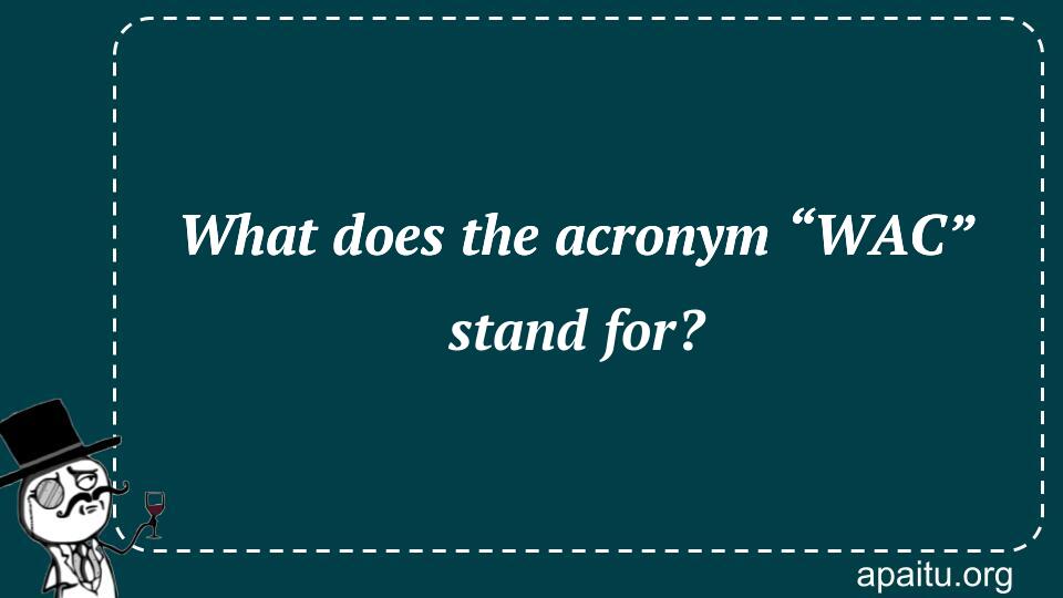 What does the acronym “WAC” stand for?