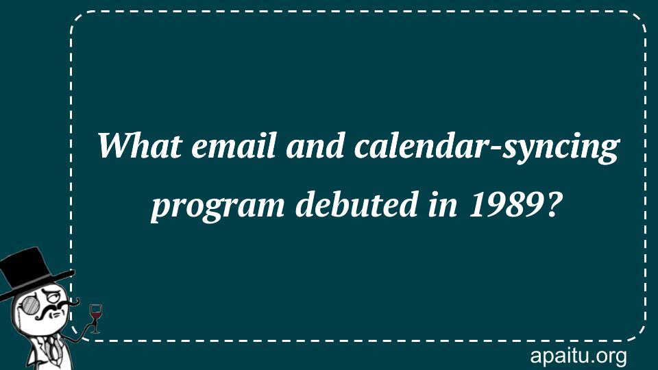 What email and calendar-syncing program debuted in 1989?