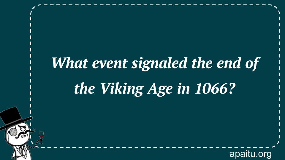 What event signaled the end of the Viking Age in 1066?