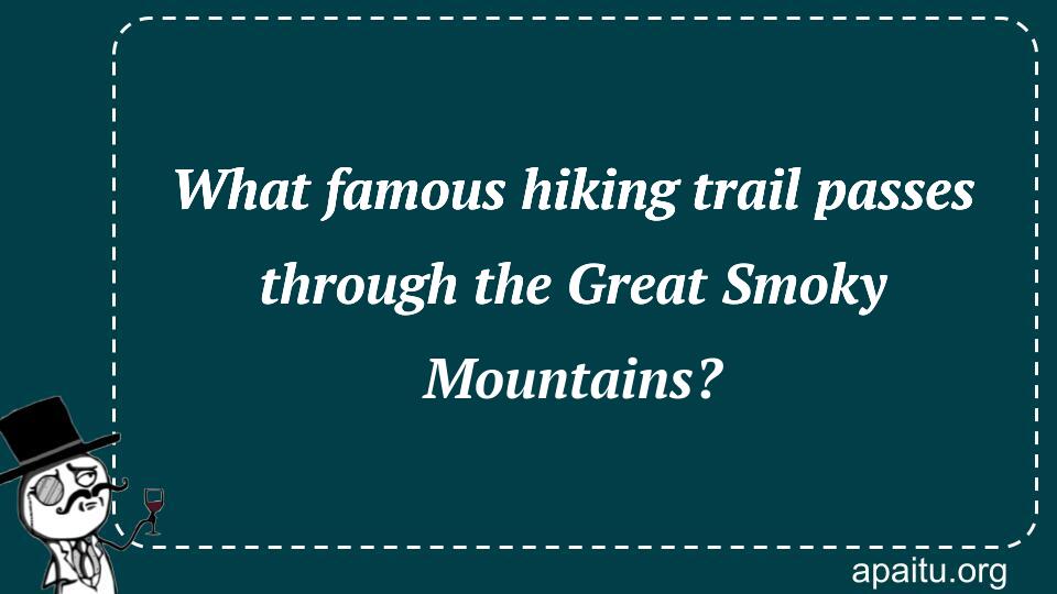 What famous hiking trail passes through the Great Smoky Mountains?