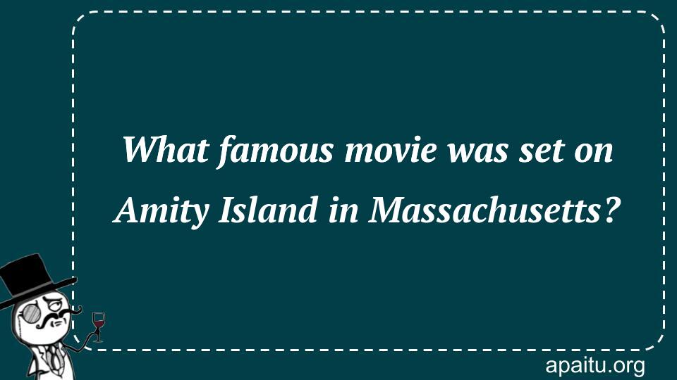 What famous movie was set on Amity Island in Massachusetts?