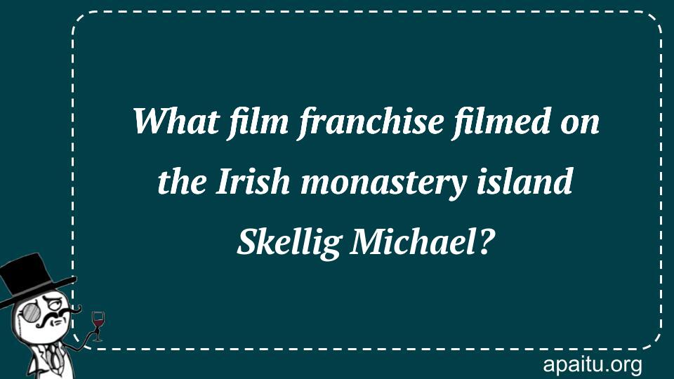 What film franchise filmed on the Irish monastery island Skellig Michael?