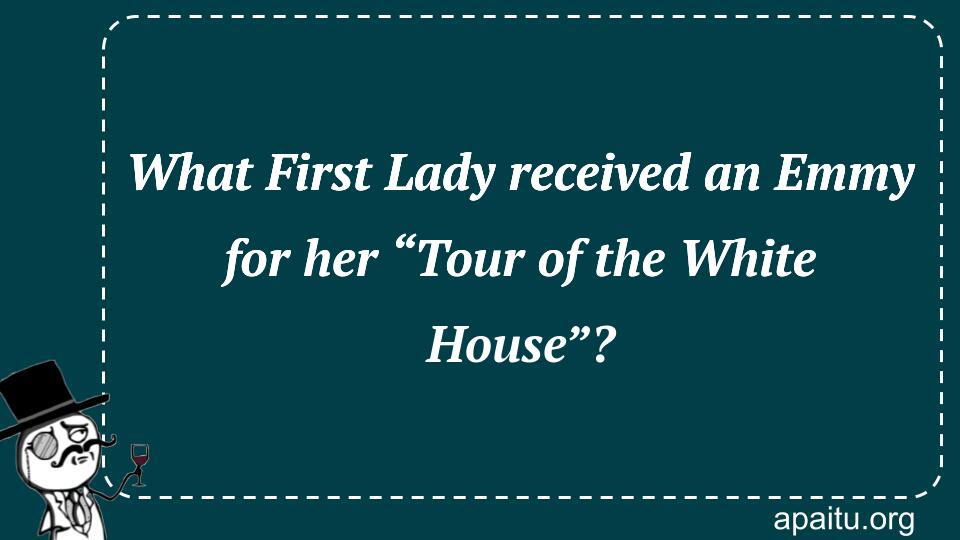 What First Lady received an Emmy for her “Tour of the White House”?