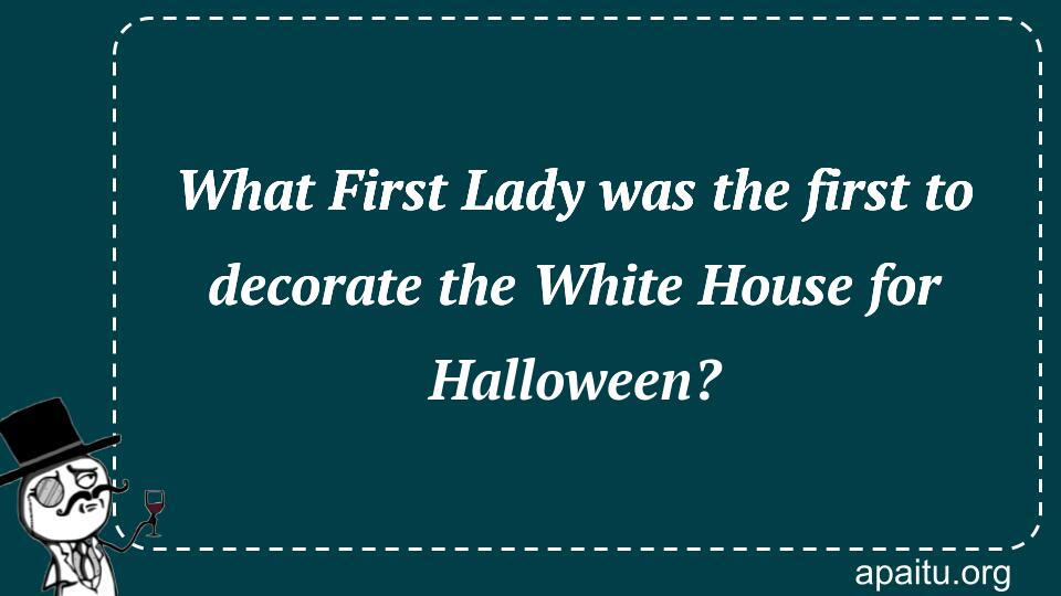 What First Lady was the first to decorate the White House for Halloween?