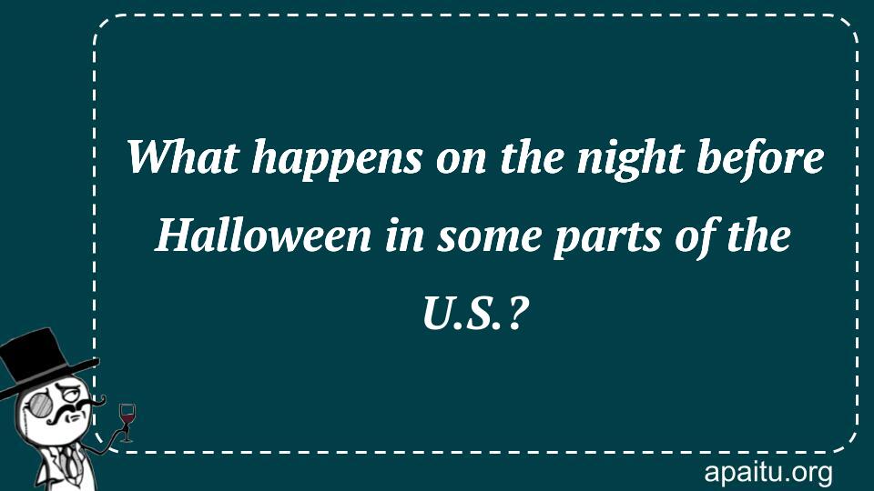 What happens on the night before Halloween in some parts of the U.S.?