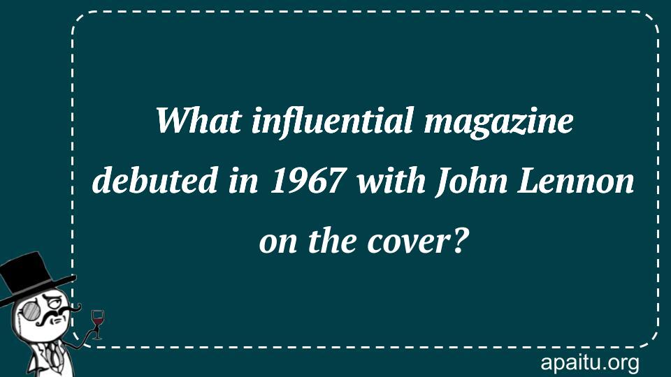 What influential magazine debuted in 1967 with John Lennon on the cover?