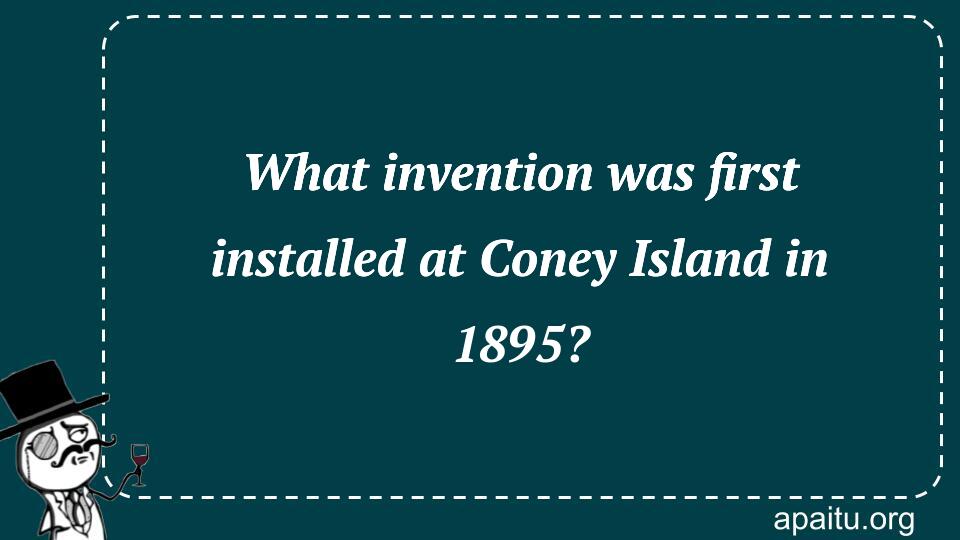 What invention was first installed at Coney Island in 1895?