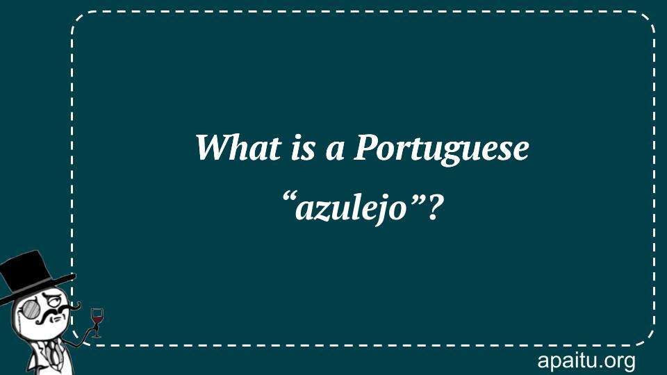 What is a Portuguese “azulejo”?