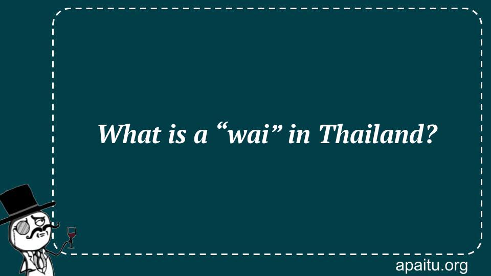 What is a “wai” in Thailand?