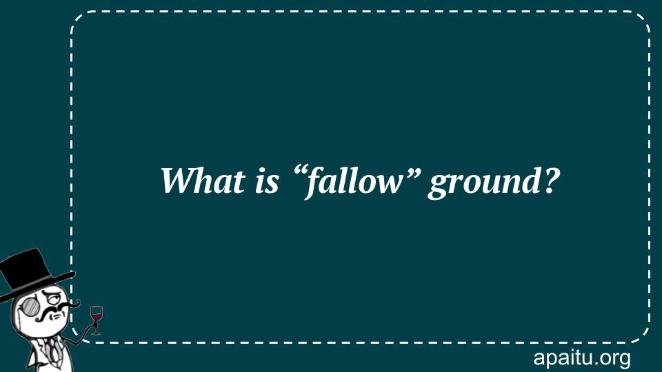 What is “fallow” ground?