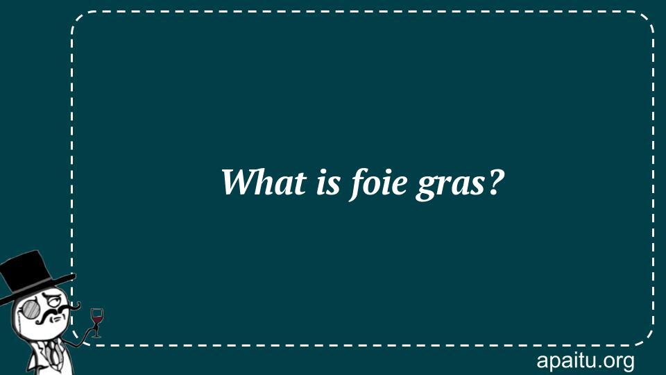 What is foie gras?