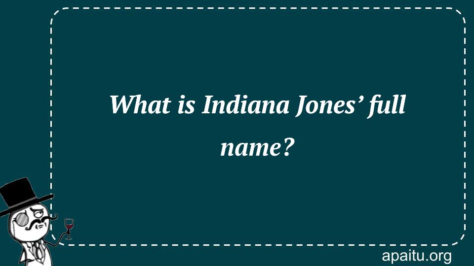 What is Indiana Jones’ full name?