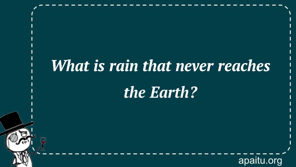 What is rain that never reaches the Earth?